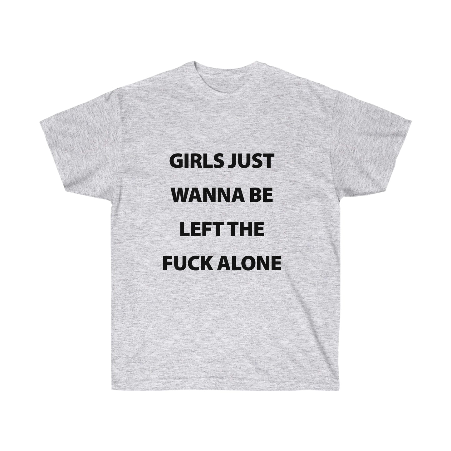 Girls Just Wanna Be Left The Fuck Alone White T-Shirt