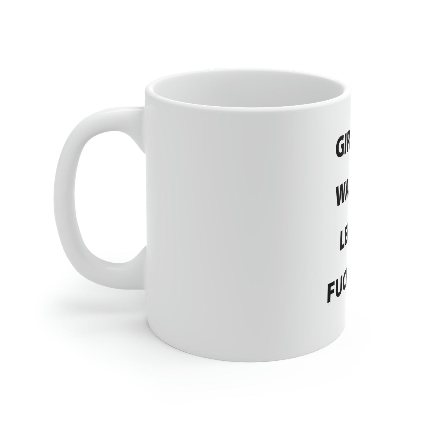 Girls Just Wanna Be Left The Fuck Alone White Mug