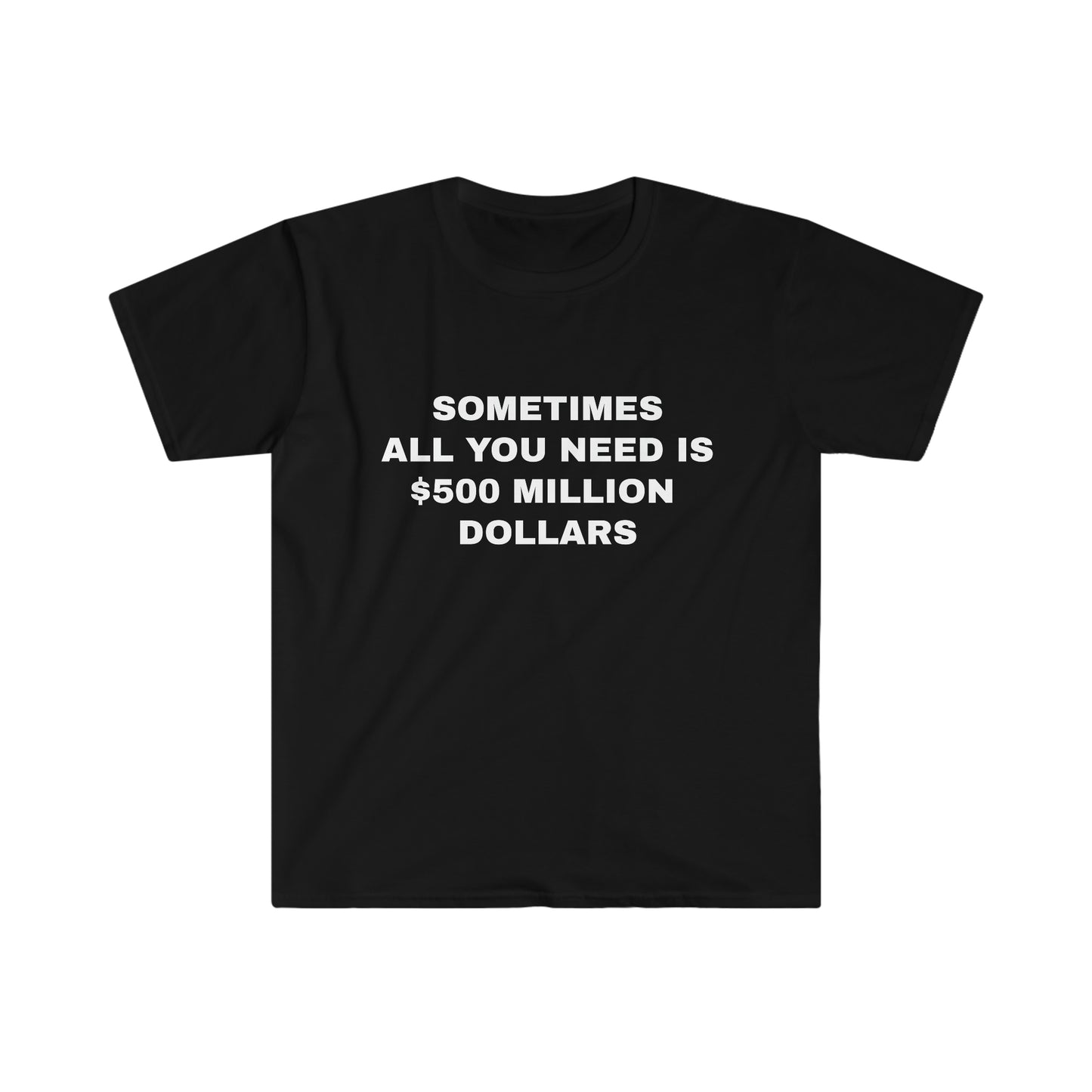 Sometimes All You Need Is 500 million Dollars T-Shirt