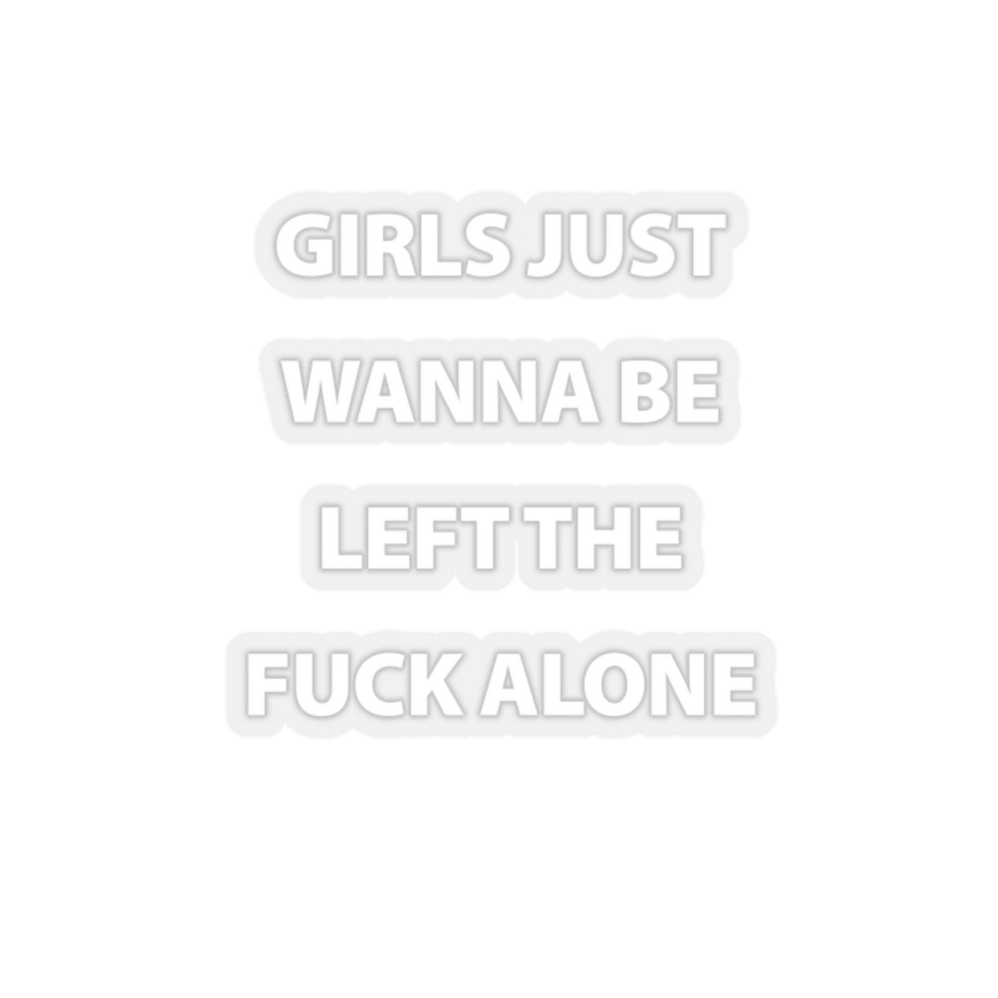 Girls Just Wanna Be Left The Fuck Alone Black Sticker