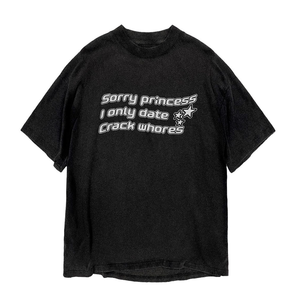 Sorry Princess I only Date Crack Whores T-Shirt