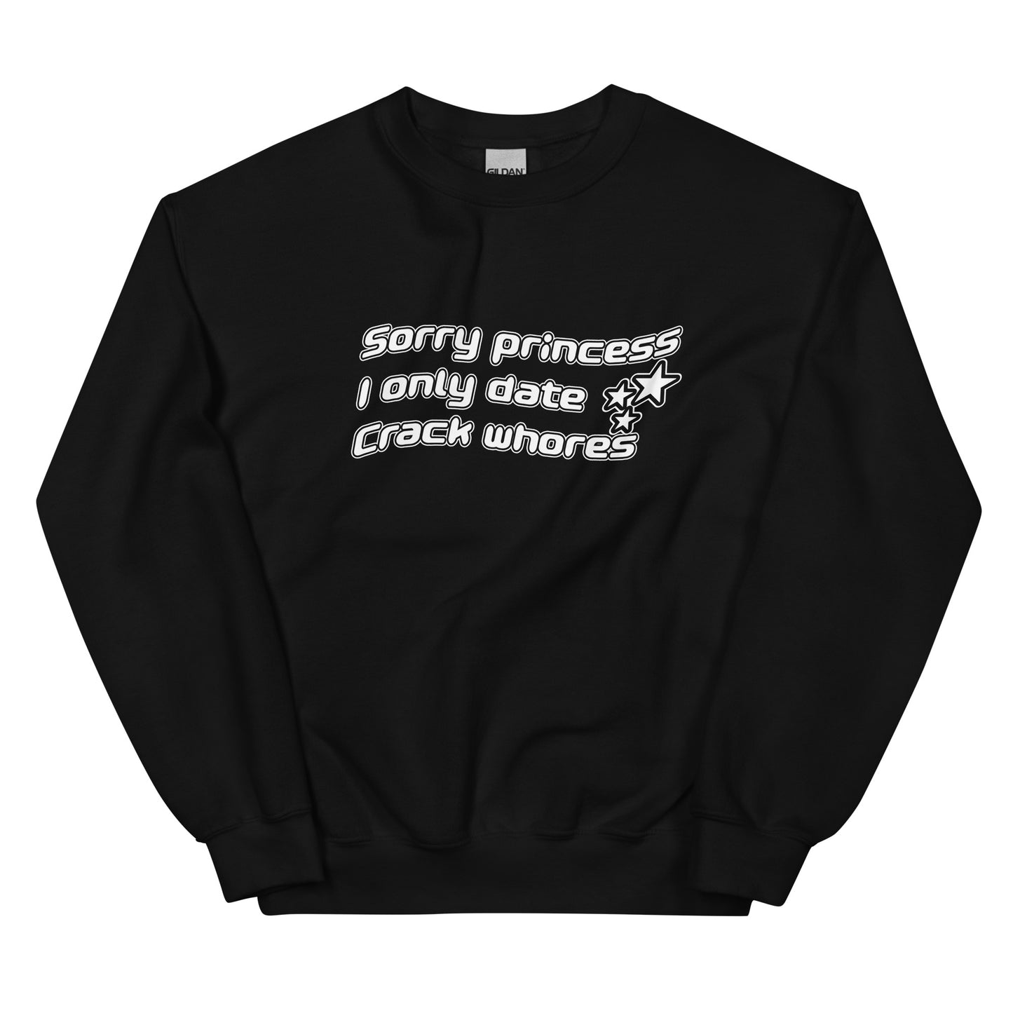 Sorry Princess I only Date Crack Whores Sweatshirt
