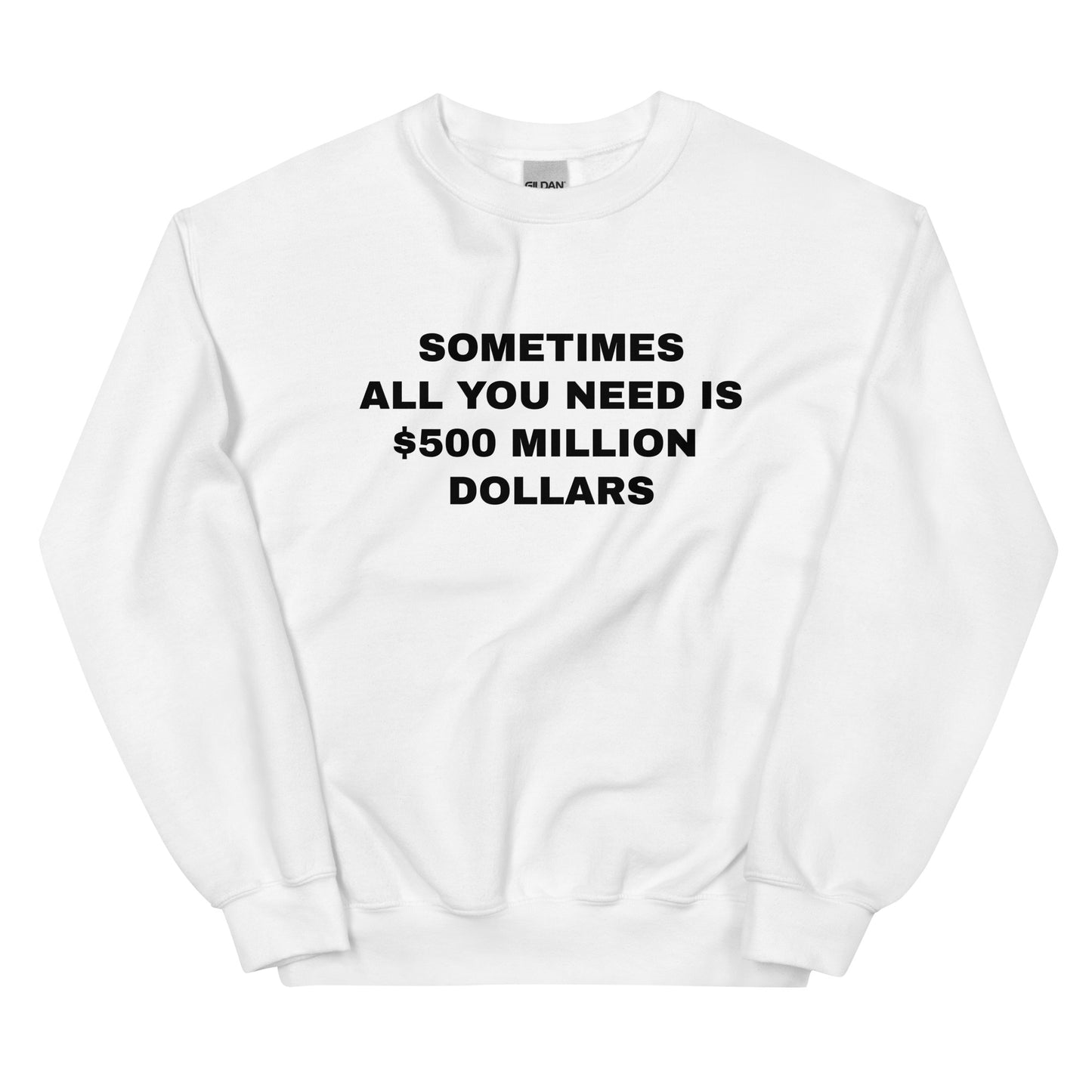Sometimes All You Need Is 500 million Dollars White Sweatshirt