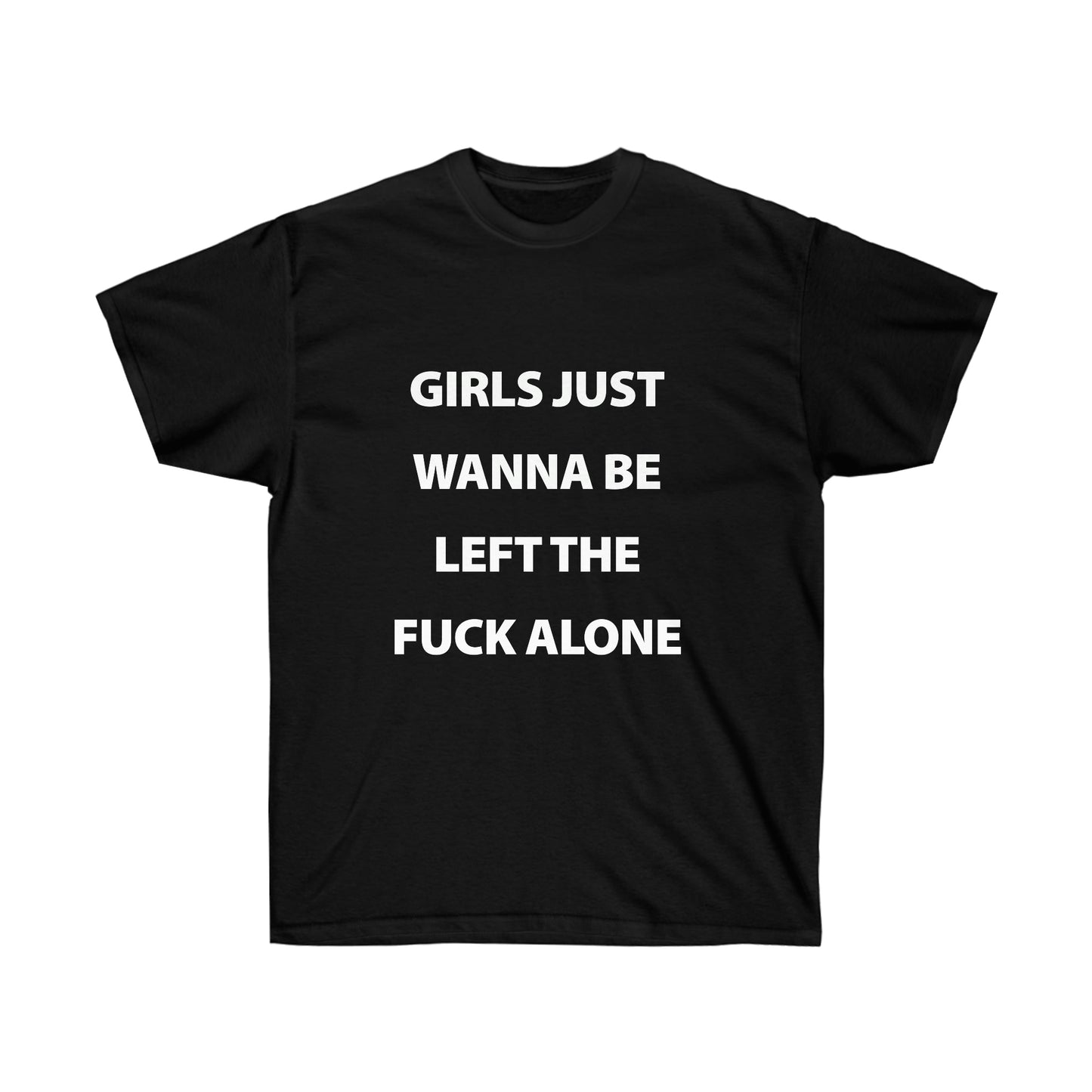 Girls Just Wanna Be Left The Fuck Alone Black T-Shirt