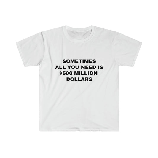 Sometimes All You Need Is 500 million Dollars White T-Shirt