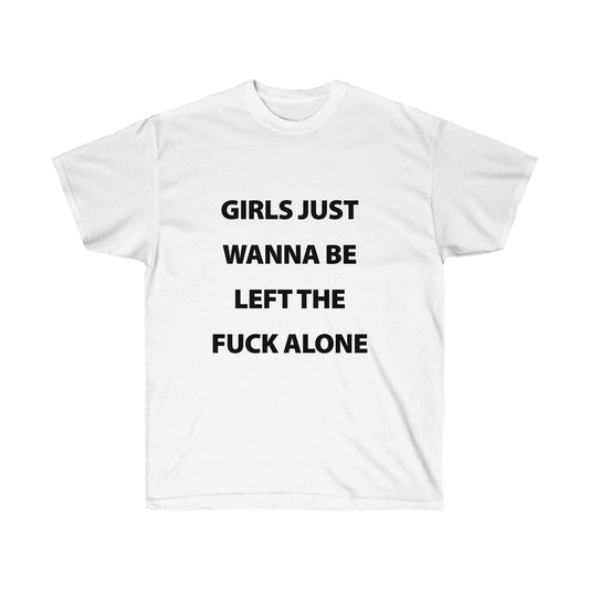 Girls Just Wanna Be Left The Fuck Alone White T-Shirt