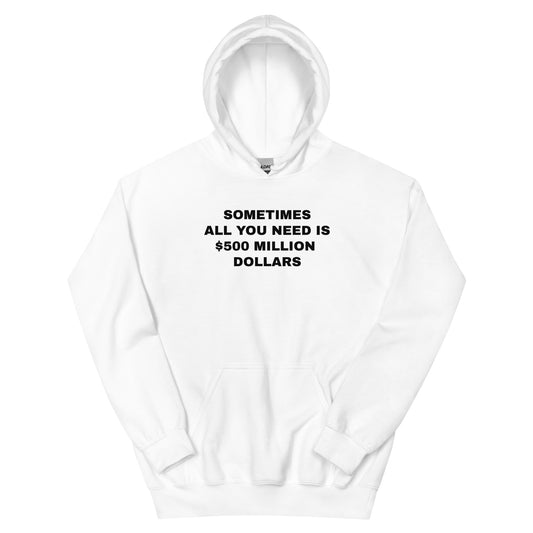 Sometimes All You Need Is 500 million Dollars White Hoodie